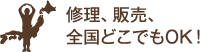 修理、施工、販売、全国どこでもOK！