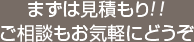 まずは見積もり!!ご相談もお気軽にどうぞ